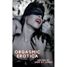Orgasmic Erotica: Erotic Adult XXX Short Stories Featuring Gangbangs, Anal, BDSM, Threesomes, Lesbian, BDSM, First Times, Daddies, Roleplay, Cuckold,