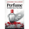 Perfume, The Hidden Bane of Your Health: The Insidious Billion-Dollar Business of Beauty, Sex and Chemicals that Costs YOUR Health and Money