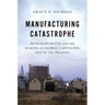 Manufacturing Catastrophe: Massachusetts and the Making of Global Capitalism, 1813 to the Present