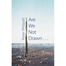 Are We Not Drawn . . .