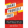 Shake Yourself Free: Take Control of Your Life to Move Through the Pain