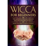 Wicca for Beginners: The Aspiring Wiccan Origins and the History of Wicca the Elements, Gods & Goddes, How to Perform Some Simple Spells fo