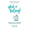 What a Feeling!: Finding love, freedom and the good life through creating great relationships