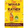 Funny Would You Rather Game Book: 227 Silly, Hilarious, Unreal Questions for Kids, Teens, Adults and the whole Family