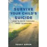 Survive Your Child's Suicide: How to Move through Grief to Healing