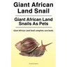 Giant African Land Snail. Giant African Land Snails as pets. Giant African Land Snail complete care book.