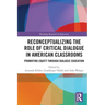 Reconceptualizing the Role of Critical Dialogue in American Classrooms: Promoting Equity through Dialogic Education