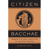 Citizen Bacchae: Women's Ritual Practice in Ancient Greece