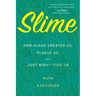Slime: How Algae Created Us, Plague Us, and Just Might Save Us