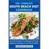 The Complete South Beach Diet Cookbook: An Essential Guide With Simple, Delicious And Nutritious Recipes To Lose Weight Fast, Reset Metabolism And Imp
