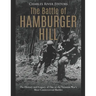The Battle of Hamburger Hill: The History and Legacy of One of the Vietnam War's Most Controversial Battles