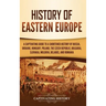 History of Eastern Europe: A Captivating Guide to a Shortened History of Russia, Ukraine, Hungary, Poland, the Czech Republic, Bulgaria, Slovakia, Mol