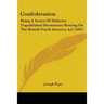 Confederation: Being A Series Of Hitherto Unpublished Documents Bearing On The British North America Act (1895)
