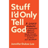 Stuff I'd Only Tell God: A Guided Journal of Courageous Honesty, Obsessive Truth-Telling, and Beautifully Ruthless Self-Discovery