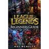 League of Legends Beginners Guide: Champions, Abilities, Runes, Summoner Spells, Items, Summoner's Rift and Strategies, Jungling, Warding, Trinket Gui