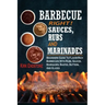 Barbecue Right!: Sauces, Rubs And Marinades: Beginners Guide To Flavor-Rich Barbecues With Rubs, Sauces, Marinades, Bastes, Butters, And Glazes