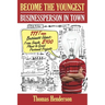 Become the Youngest Businessperson in Town: 111 Teen Business Ideas: From Simple $100 Plans to Great Personal Projects