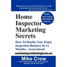 Home Inspector Marketing Secrets: How To Double Your Home Inspection Business in 12 Months...Guaranteed