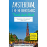 Amsterdam: Amsterdam, Netherlands: Travel Guide Book-A Comprehensive 5-Day Travel Guide to Amsterdam & Unforgettable Dutch Travel