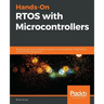Hands-On RTOS with Microcontrollers: Building real-time embedded systems using FreeRTOS, STM32 MCUs, and SEGGER debug tools