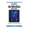 Cure Arthritis Naturally - Get Rid of Your Pain Forever