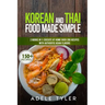 Korean And Thai Food Made Simple: 2 Books In 1: Execute At Home Over 200 Recipes With Authentic Asian Flavors