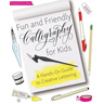 Fun and Friendly Calligraphy for Kids: A Hands-On Guide to Creative Lettering