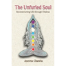 The Unfurled Soul: Reconstructing Life through Chakras