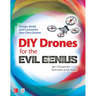 DIY Drones for the Evil Genius: Design, Build, and Customize Your Own Drones