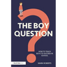 The Boy Question: How To Teach Boys To Succeed In School