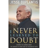 I Never Learned to Doubt: Lessons I've Learned about the Dangers of Doubt and the Freedom of Faith