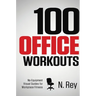100 Office Workouts: No Equipment, No-Sweat, Fitness Mini-Routines You Can Do At Work.