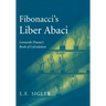 Fibonacci's Liber Abaci: A Translation Into Modern English of Leonardo Pisano's Book of Calculation