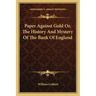 Paper Against Gold Or, The History And Mystery Of The Bank Of England