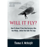Will It Fly? How to Know If Your New Business Idea Has Wings...Before You Take the Leap