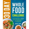 30 Day Whole Food Challenge: The Ultimate Guide of 30 Days Whole Food Diet to Upgrade Your Body Health Overwhelmingly