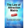 The Law of Attraction Matrix: The Secret Science Behind Law of Attraction Success