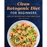 Clean Ketogenic Diet for Beginners: Healthy Recipes and 14-Day Meal Plan