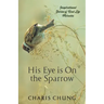 His Eye Is on the Sparrow: Inspirational Stories of Real Life Miracles
