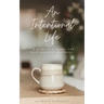 An Intentional Life: A Guide To A Slower And More Peaceful Existence