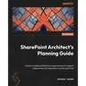SharePoint Architect's Planning Guide: Create reusable architecture and governance to support collaboration with SharePoint and Microsoft 365