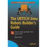 The Ubtech Jimu Robots Builder's Guide: How to Create and Make Them Come to Life