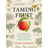 Taming Fruit: How Orchards Have Transformed the Land, Offered Sanctuary, and Inspired Creativity