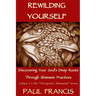 Rewilding Yourself: Discovering Your Soul's Deep Roots Through Shamanic Practices