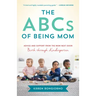 ABCs of Being Mom: Advice and Support from the Mom Next Door, Birth Through Kindergarten