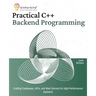 Practical C++ Backend Programming: Crafting Databases, APIs, and Web Servers for High-Performance Backend