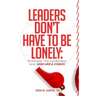 Leaders Don't Have to Be Lonely: Eliminate the loneliness and lead like a coach