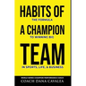 Habits of a Champion Team: The Formula to Winning Big in Sports, Life, and Business