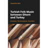 Turkish Folk Music Between Ghent and Turkey: Context, Performance, Function