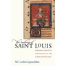 The Making of Saint Louis: Kingship, Sanctity, and Crusade in the Later Middle Ages